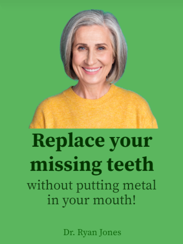 Replace your missing teeth without putting metal in your mouth!